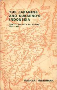 The Japanese and Sukarno's Indonesia; Tokyo- Jakarta Relations, 1951-1966